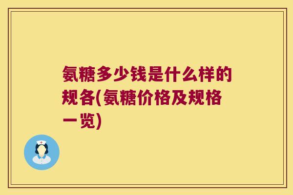 氨糖多少钱是什么样的规各(氨糖价格及规格一览)