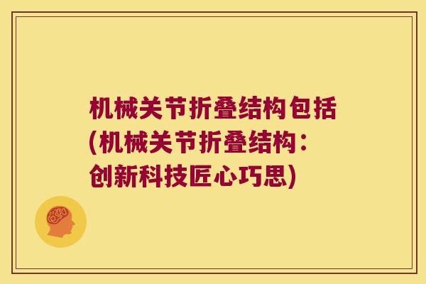 机械关节折叠结构包括(机械关节折叠结构：创新科技匠心巧思)