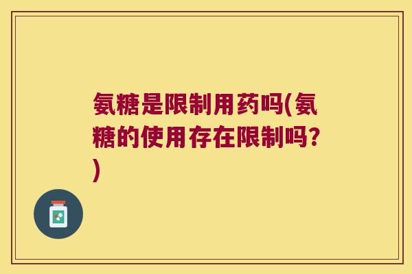 氨糖是限制用药吗(氨糖的使用存在限制吗?)