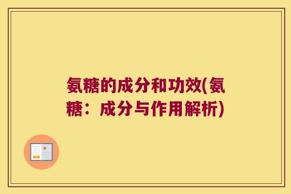 氨糖的成分和功效(氨糖:成分与作用解析)