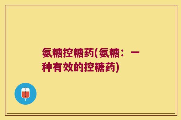 氨糖控糖药(氨糖:一种有效的控糖药)