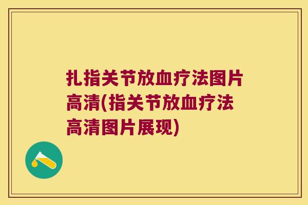 扎指关节放血疗法图片高清(指关节放血疗法高清图片展现)