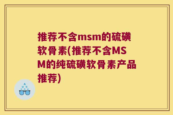 推荐不含msm的硫磺软骨素(推荐不含MSM的纯硫磺软骨素产品推荐)