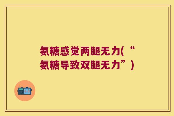 氨糖感觉两腿无力(“氨糖导致双腿无力”)