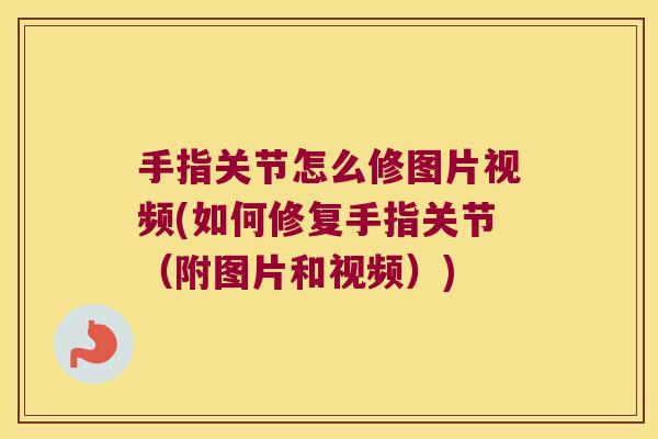 手指关节怎么修图片视频(如何修复手指关节(附图片和视频))