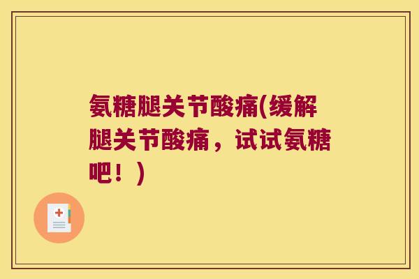 氨糖腿关节酸痛(缓解腿关节酸痛,试试氨糖吧!)