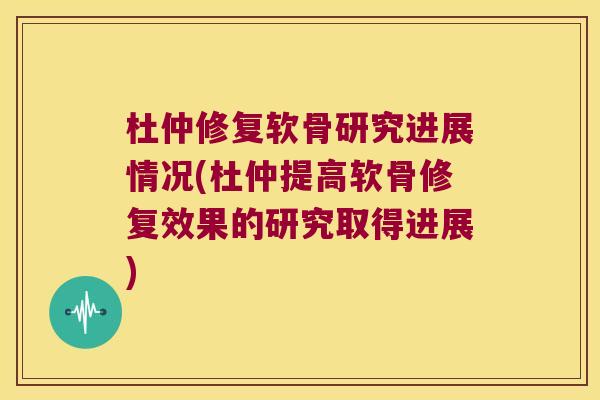 杜仲修复软骨研究进展情况(杜仲提高软骨修复效果的研究取得进展)