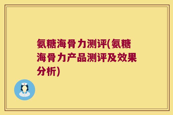 氨糖海骨力测评(氨糖海骨力产品测评及效果分析)