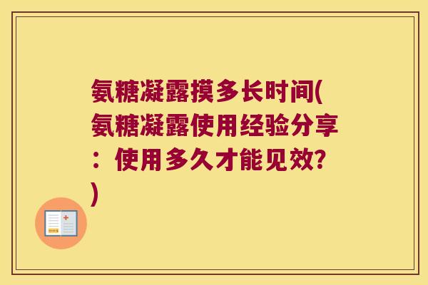 氨糖凝露摸多长时间(氨糖凝露使用经验分享:使用多久才能见效?)