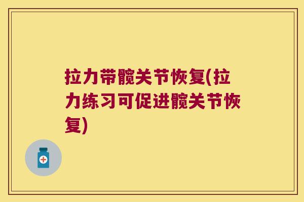 拉力带髋关节恢复(拉力练习可促进髋关节恢复)