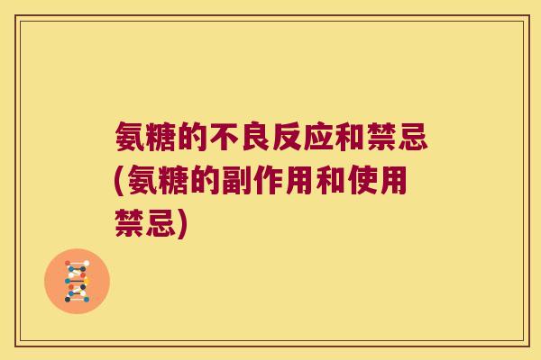 氨糖的不良反应和禁忌(氨糖的副作用和使用禁忌)
