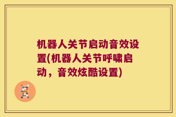 机器人关节启动音效设置(机器人关节呼啸启动,音效炫酷设置) 机器人关节启动音效设置(机器人关节呼啸启动,音效炫酷设置)