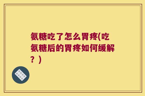 氨糖吃了怎么胃疼(吃氨糖后的胃疼如何缓解?)