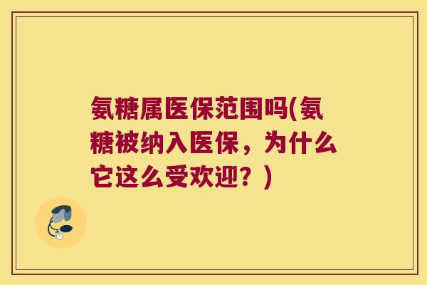 氨糖属医保范围吗(氨糖被纳入医保，为什么它这么受欢迎？)