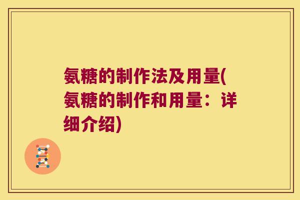 氨糖的制作法及用量(氨糖的制作和用量:详细介绍)