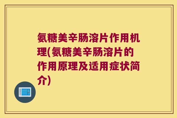氨糖美辛肠溶片作用机理(氨糖美辛肠溶片的作用原理及适用症状简介)