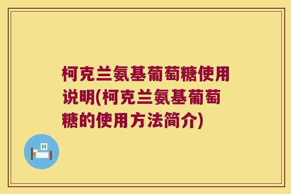柯克兰氨基葡萄糖使用说明(柯克兰氨基葡萄糖的使用方法简介)