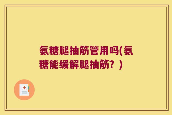 氨糖腿抽筋管用吗(氨糖能缓解腿抽筋?)