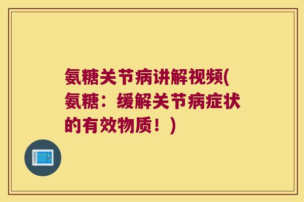 氨糖关节病讲解视频(氨糖:缓解关节病症状的有效物质!)
