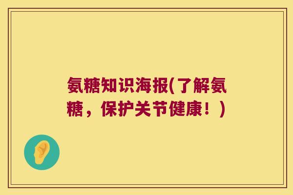 氨糖知识海报(了解氨糖,保护关节健康!)