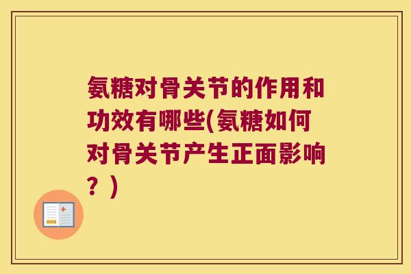 氨糖对骨关节的作用和功效有哪些(氨糖如何对骨关节产生正面影响?)