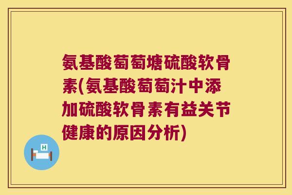 氨基酸萄萄塘硫酸软骨素(氨基酸萄萄汁中添加硫酸软骨素有益关节健康的原因分析)