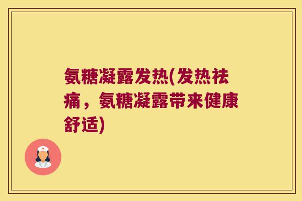 氨糖凝露发热(发热祛痛,氨糖凝露带来健康舒适)