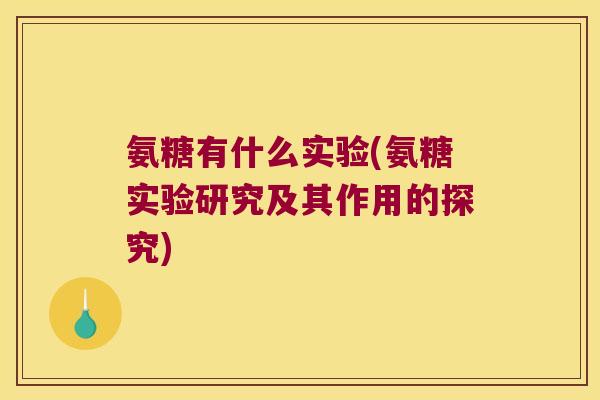 氨糖有什么实验(氨糖实验研究及其作用的探究)