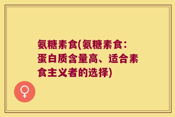 氨糖素食(氨糖素食:蛋白质含量高、适合素食主义者的选择)
