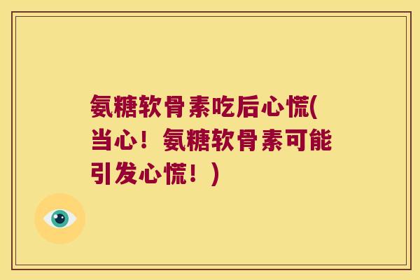 氨糖软骨素吃后心慌(当心!氨糖软骨素可能引发心慌!)