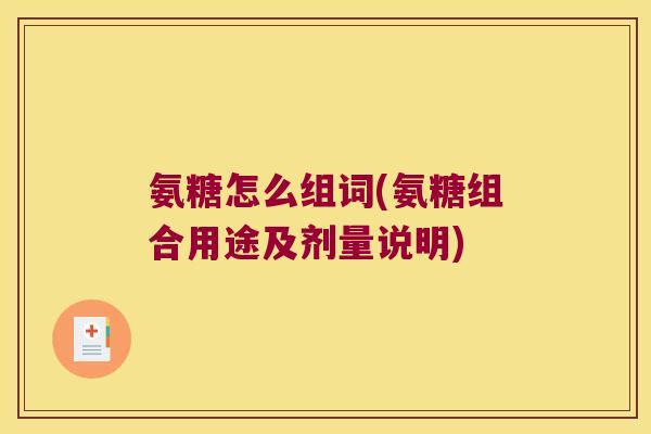 氨糖怎么组词(氨糖组合用途及剂量说明)