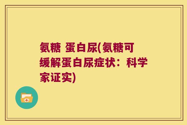 氨糖 蛋白尿(氨糖可缓解蛋白尿症状:科学家证实)