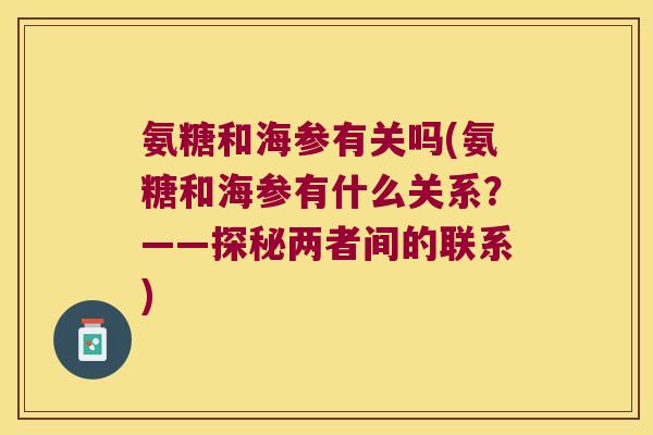 氨糖和海参有关吗(氨糖和海参有什么关系?——探秘两者间的联系)