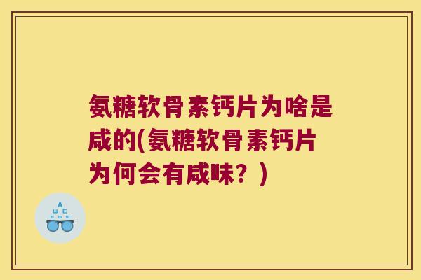 氨糖软骨素钙片为啥是咸的(氨糖软骨素钙片为何会有咸味？)