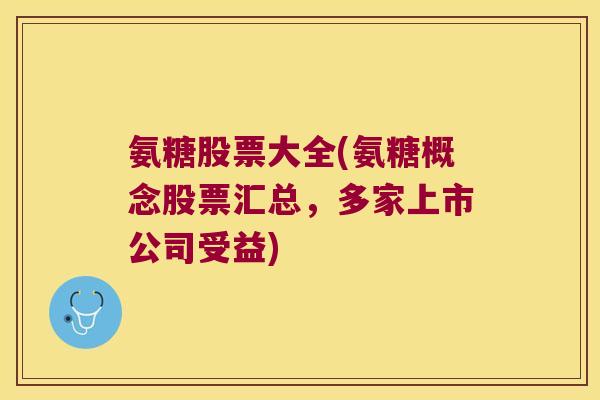 氨糖股票大全(氨糖概念股票汇总,多家上市公司受益)