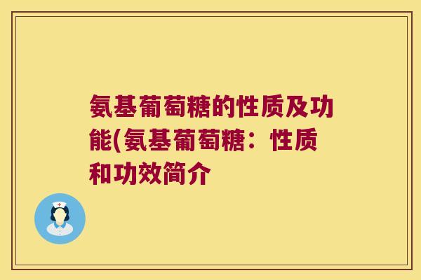 氨基葡萄糖的性质及功能(氨基葡萄糖:性质和功效简介