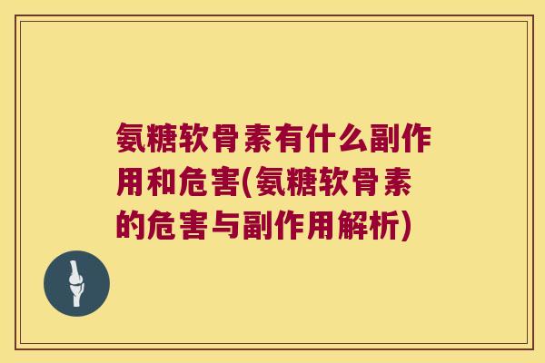 氨糖软骨素有什么副作用和危害(氨糖软骨素的危害与副作用解析)