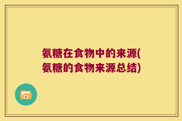 氨糖在食物中的来源(氨糖的食物来源总结)