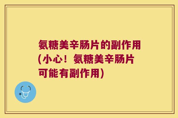 氨糖美辛肠片的副作用(小心！氨糖美辛肠片可能有副作用)