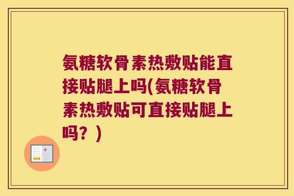 氨糖软骨素热敷贴能直接贴腿上吗(氨糖软骨素热敷贴可直接贴腿上吗?)