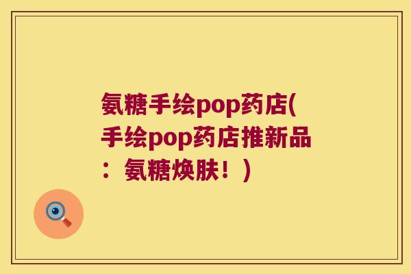 氨糖手绘pop药店(手绘pop药店推新品:氨糖焕肤!) 氨糖手绘pop药店(手绘pop药店推新品:氨糖焕肤!)