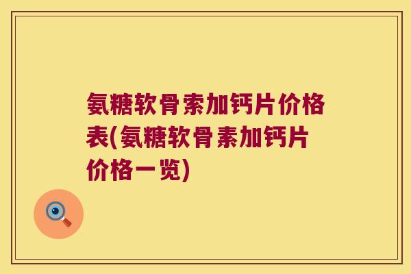 氨糖软骨索加钙片价格表(氨糖软骨素加钙片价格一览)