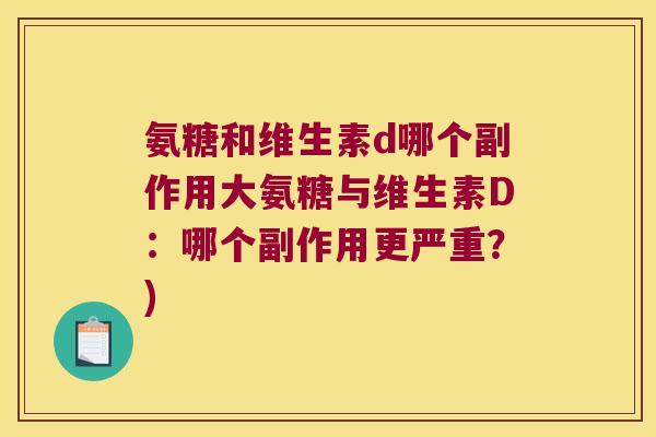 氨糖和维生素d哪个副作用大氨糖与维生素D：哪个副作用更严重？)