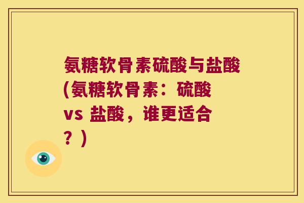 氨糖软骨素硫酸与盐酸(氨糖软骨素:硫酸 vs 盐酸,谁更适合?)