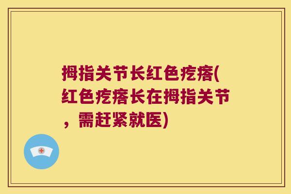 拇指关节长红色疙瘩(红色疙瘩长在拇指关节,需赶紧就医) 拇指关节长红色疙瘩(红色疙瘩长在拇指关节,需赶紧就医)