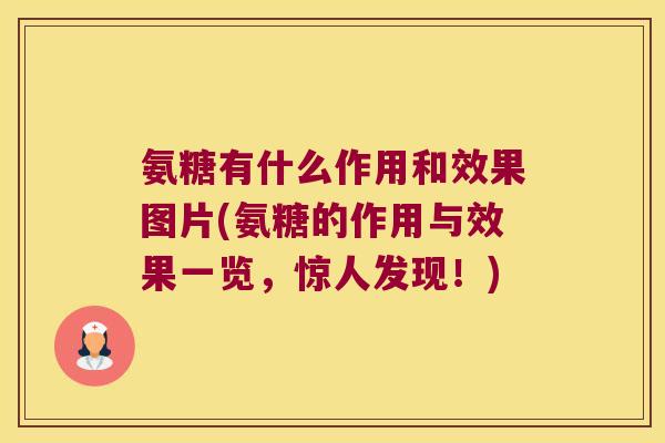 氨糖有什么作用和效果图片(氨糖的作用与效果一览,惊人发现!)