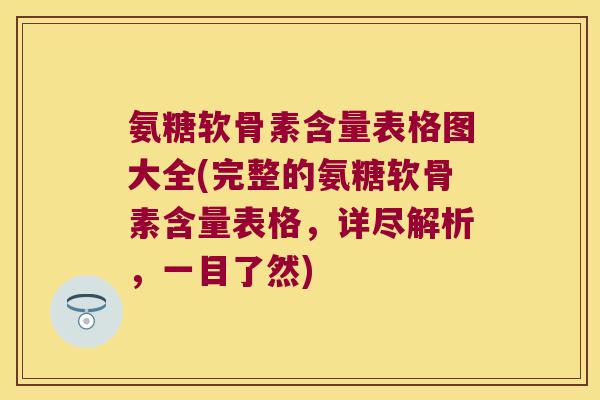 氨糖软骨素含量表格图大全(完整的氨糖软骨素含量表格,详尽解析,一目了然)