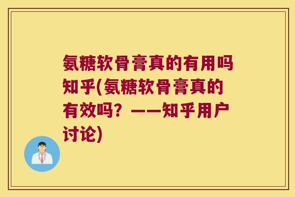氨糖软骨膏真的有用吗知乎(氨糖软骨膏真的有效吗?——知乎用户讨论)
