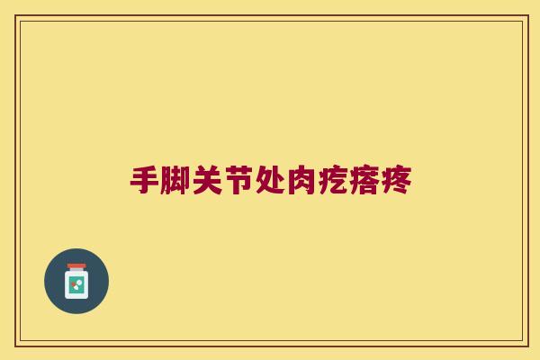 手脚关节处肉疙瘩疼