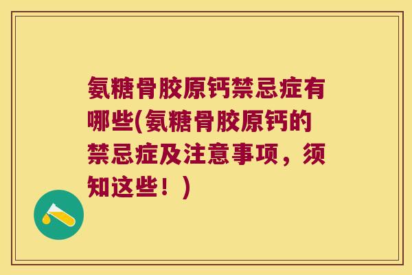 氨糖骨胶原钙禁忌症有哪些(氨糖骨胶原钙的禁忌症及注意事项,须知这些!)